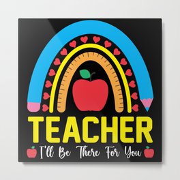 Teacher I will be there for you Metal Print