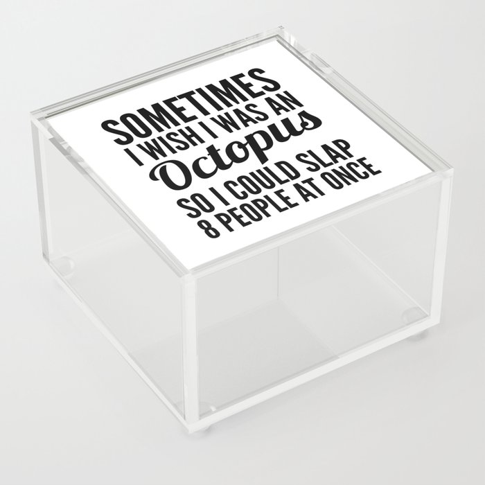 Sometimes I Wish I Was an Octopus So I Could Slap 8 People at Once Acrylic Box