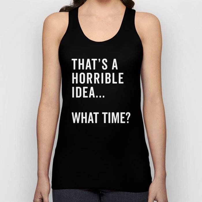 A Horrible Idea What Time Funny Sarcastic Quote Tank Top