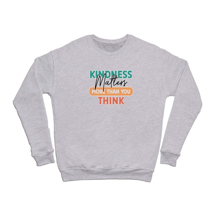 Kindness Matters More Than You Think Crewneck Sweatshirt