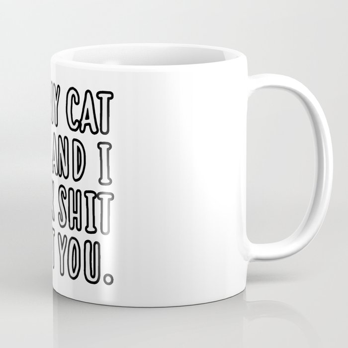 My cat and I talk shit about you Coffee Mug