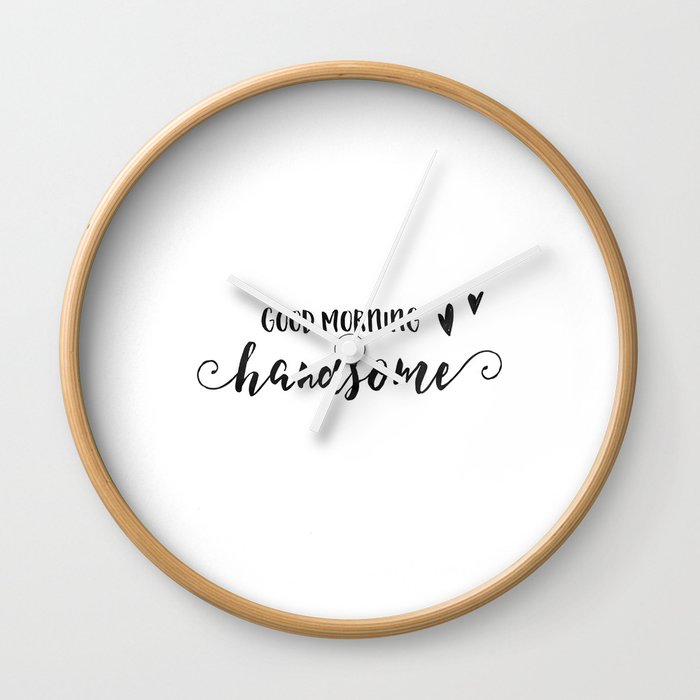 Good Morning Handsome Boyfriend Gift Bedroom Decor Gift For Her Love Quote Love Art Couples Gift En Wall Clock By Aleksmorin Society6