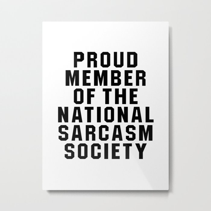 Proud Member of the National Sarcasm Society Metal Print
