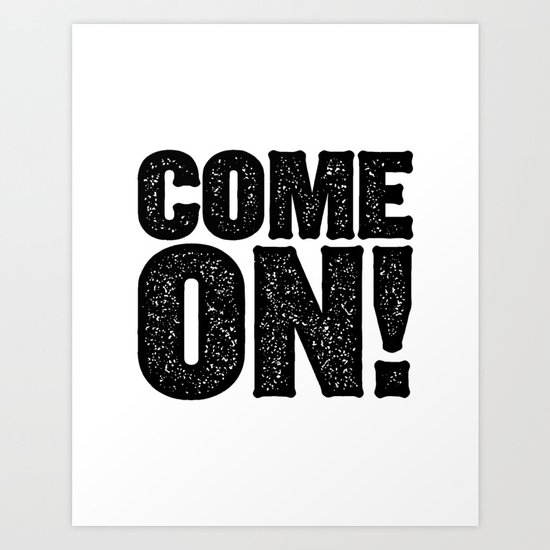 COME ON! Art Print
