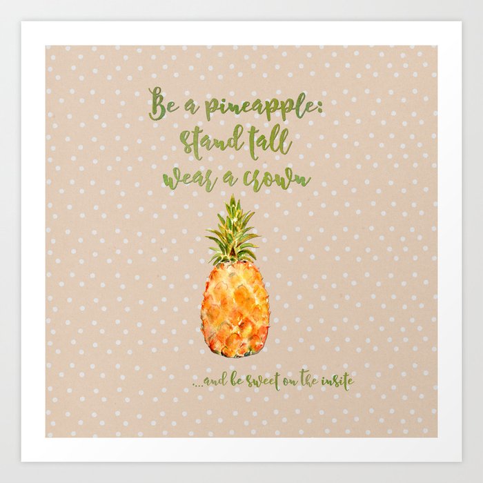 Be a pineapple- stand tall, wear a crown and be sweet on the inside Art Print