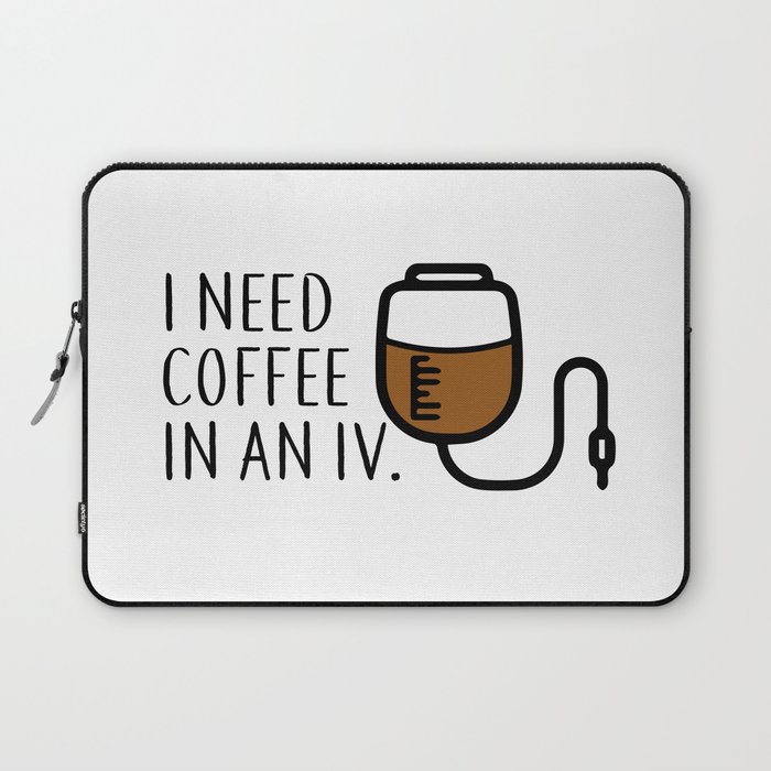 I need coffee in an iv. Laptop Sleeve