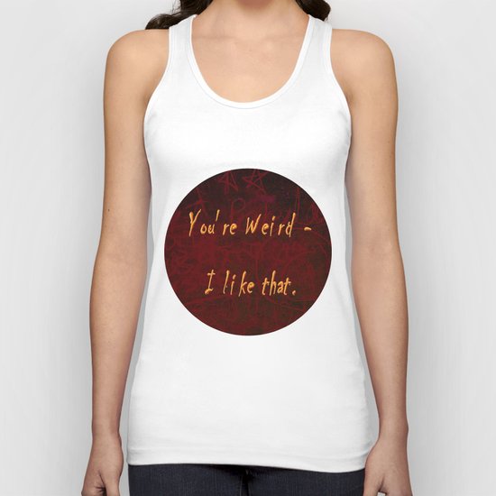 You're Weird - I like that. Unisex Tank Top