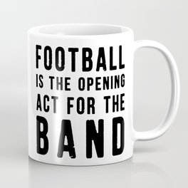 Football is the Opening Act for the Band Coffee Mug