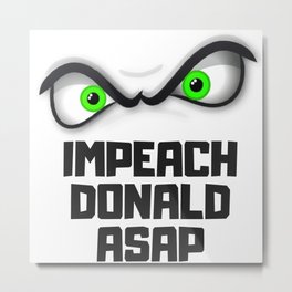 Impeach Donald ASAP Gifts Metal Print