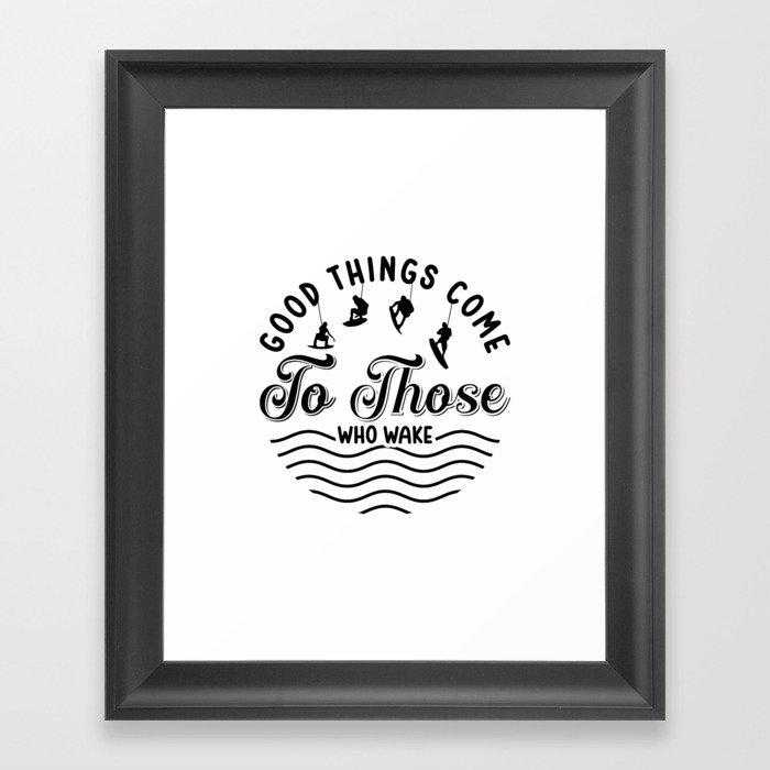Wakeboard Good Things Come Wakesurfing Wakeboarder Framed Art Print