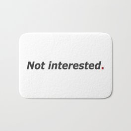 Not interested. Bath Mat | Introvert, Graphicdesign, Notinterested, Quote, Reject, Rejection, Antisocial, Shy, Curated, Bored 