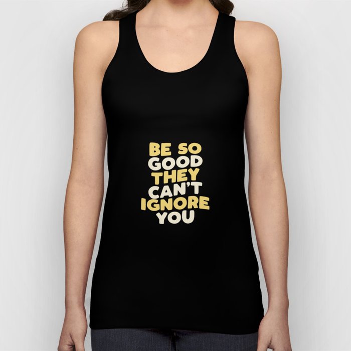 Be So Good They Can't Ignore You Tank Top