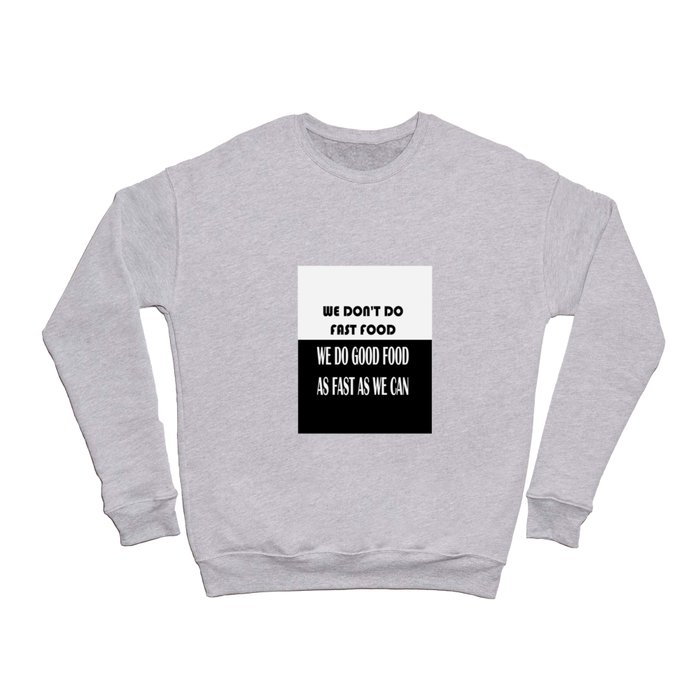 we don't do fast food, we do good food as fast as we can Crewneck Sweatshirt