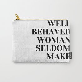 Well Behaved Women Seldom Make History Carry-All Pouch