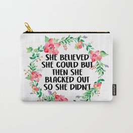 She Believed She Could But Then She Blacked Out Carry-All Pouch