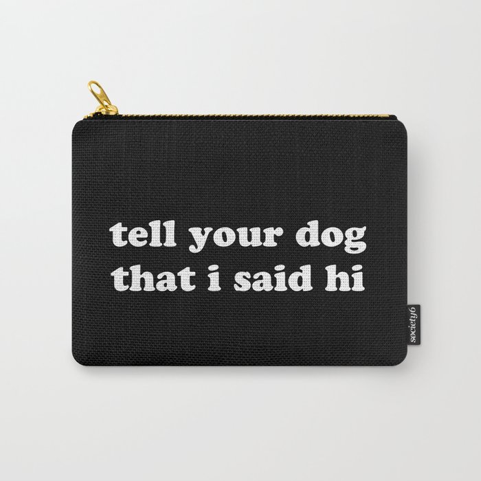 Tell Your Dog That I Said Hi - White Carry-All Pouch