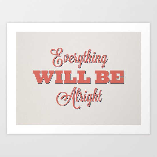 Everything Will Be Alright Art Print