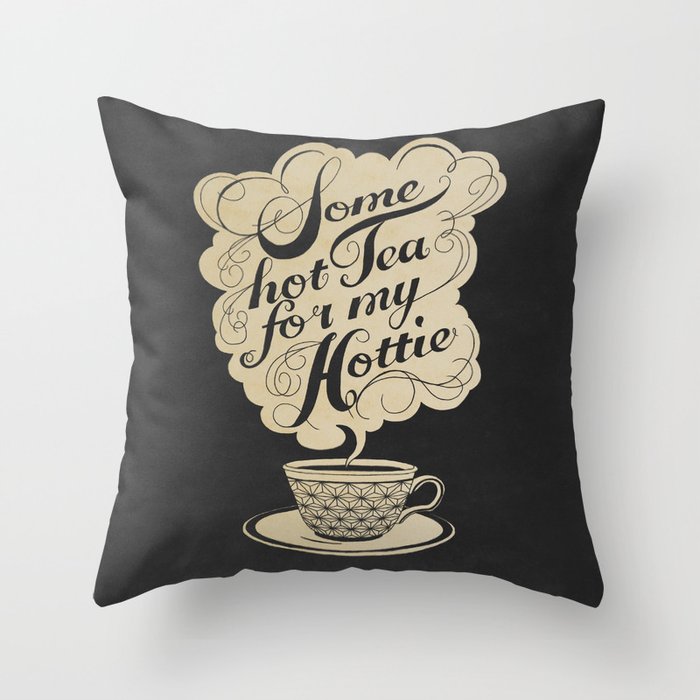 Some Hot Tea For My Hottie Throw Pillow