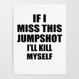 If i miss this jumpshot i’ll kill myself Poster