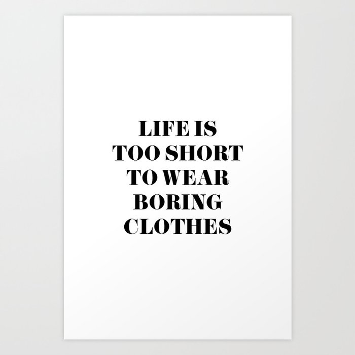 Life Is Too Short To Wear Boring Clothes Art Print By