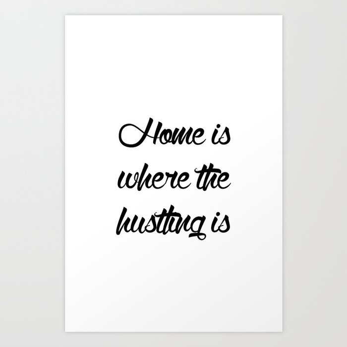 Home is Where the Hustling is Art Print