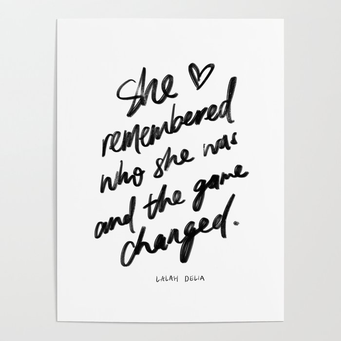 "She remembered who she was and the game changed" by Lalah Delia Poster | Graphic-design, Typography, Black-and-white, Ink, Handlettering, Brush, Brushlettering, Lalah-delia, Women's-day, Girl-power