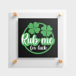 Rub Me For Luck St Patricks Day Floating Acrylic Print