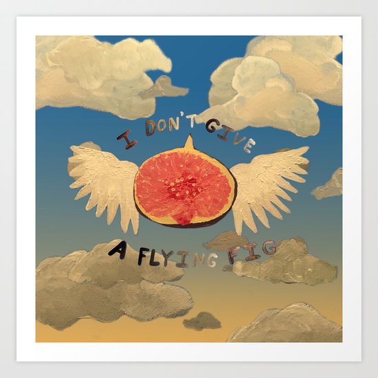 I don't give a flying fig Art Print