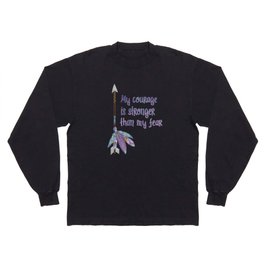 My Courage is Stronger Than my Fear Long Sleeve T-shirt