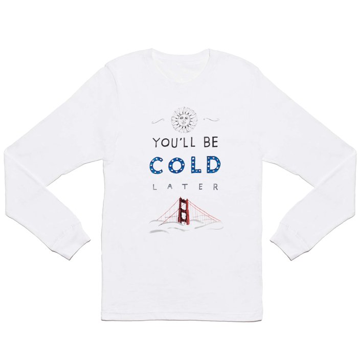 You'll Be Cold Later Long Sleeve T Shirt