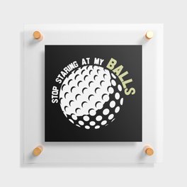 Stop Staring At My Balls Funny Golf Floating Acrylic Print