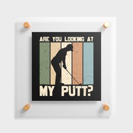 Are You Looking At My Putt Golf Floating Acrylic Print