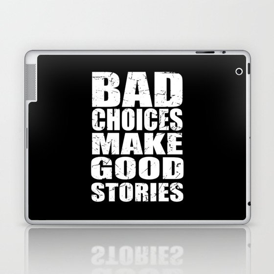 Bad Choices Make Good Stories Laptop & iPad Skin