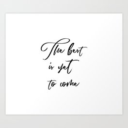 The Best is Yet to Come Art Print