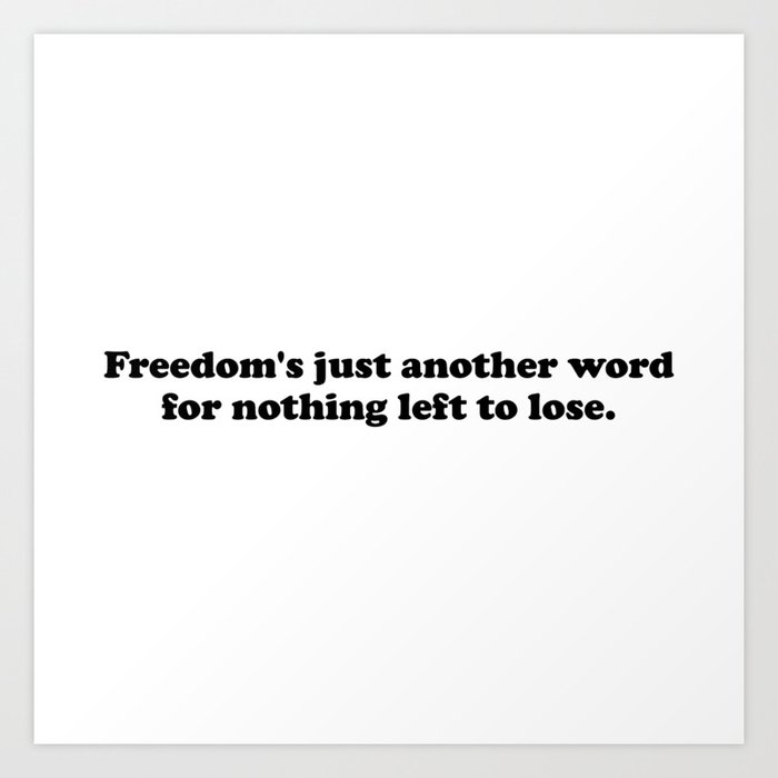 Freedom S Just Another Word For Nothing Left To Lose Art Print By Rauhaus Studios Society6