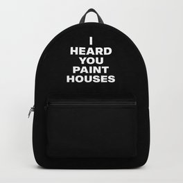 I Heard You Paint Houses Backpack