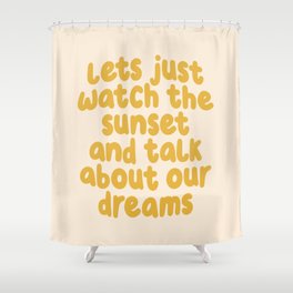 Lets Just Watch the Sunset and Talk about Our Dreams Shower Curtain