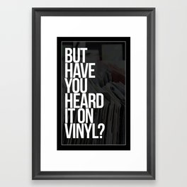 But Have You Heard It On Vinyl Framed Art Print