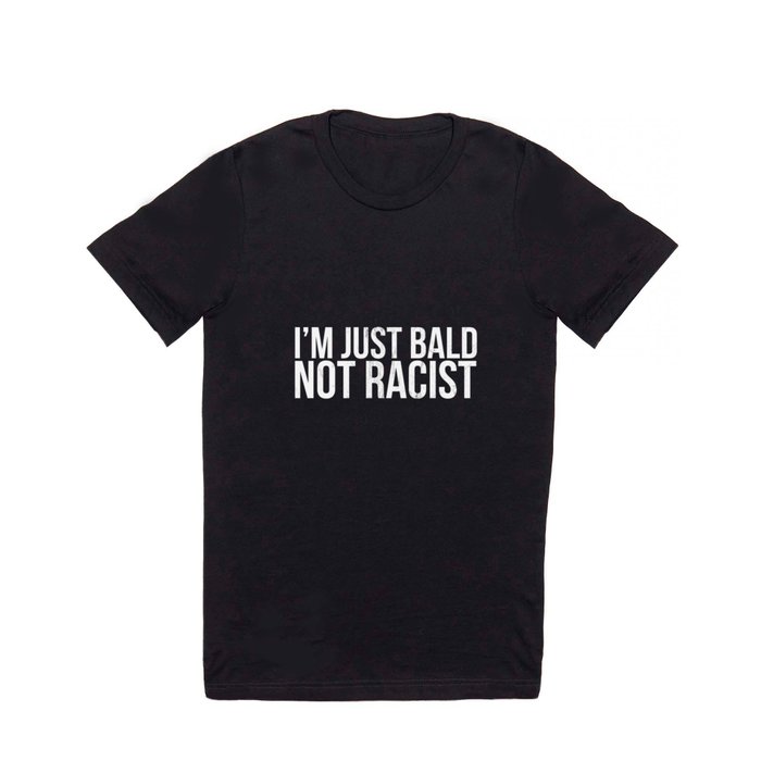 Funny I'M Just Bald, Not Racist T Shirt by Noirty | Society6
