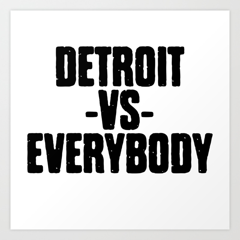 Detroit Vs Everybody Art Print By Theteemachine Society6
