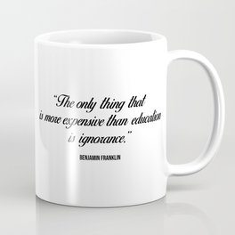 The only thing that is more expensive than education is ignorance - Inspirational quote Coffee Mug