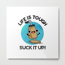 Life Is Tough Suck It Up Cute Vacuum Pun Metal Print | Kidspun, Humour, Funnypun, Cutevacuum, Vacuumcartoon, Funnyvacuumpun, Funnykidspun, Cuteappliancepun, Suckitup, Humorous 