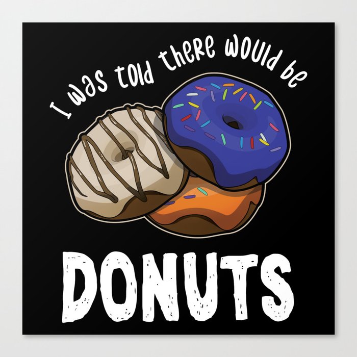 Was Told There Would Be Donuts Bake Baker Dessert Canvas Print