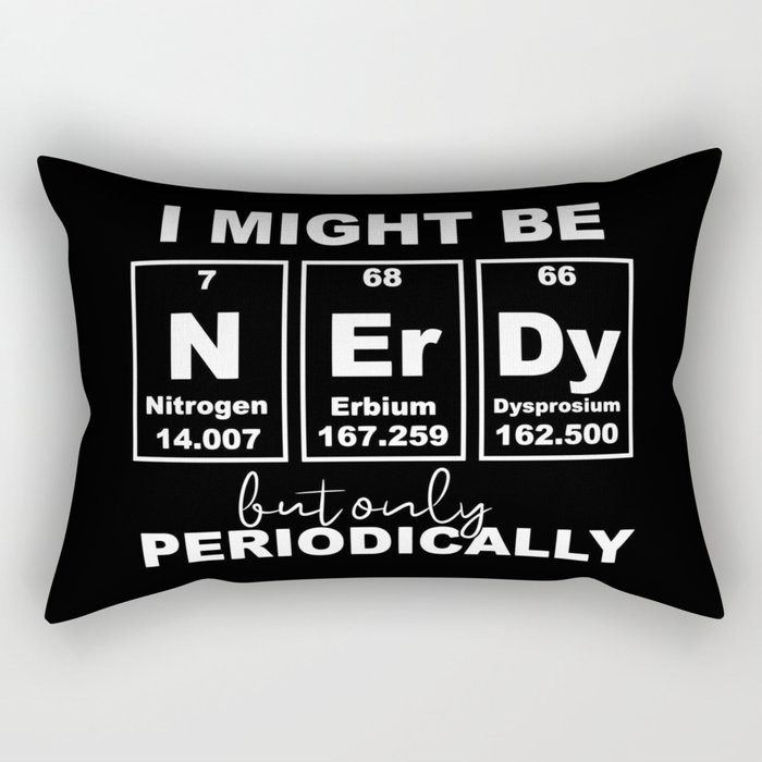 I Might Be Nerdy But Only Periodically Funny Chemistry Rectangular Pillow