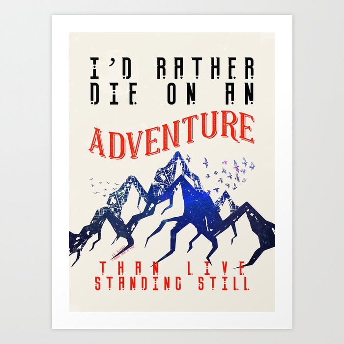 I'd Rather Die On An Adventure Art Print
