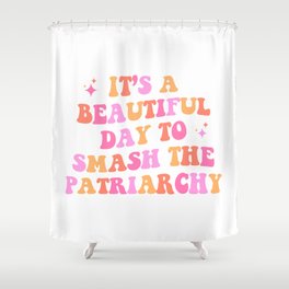 It's a beautiful day to smash the patriarchy Shower Curtain