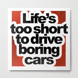 Life's Too Short To Drive Boring Cars Metal Print | Funny, Sports, Graphic Design, Typography 