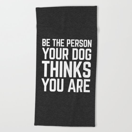 Be The Person Dog Funny Quote Beach Towel