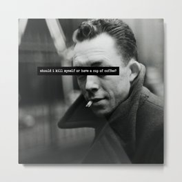 "Should I Kill Myself or Have a Cup of Coffee?" Albert Camus Quote Metal Print