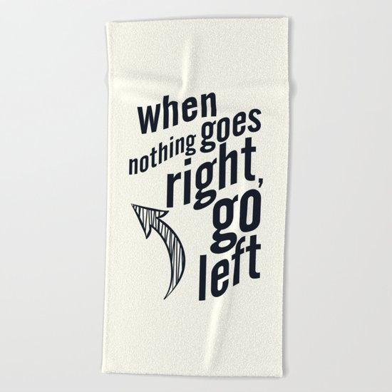 When nothing goes right, go left, inspiration, motivation quote, white version, humor, fun, love Beach Towel